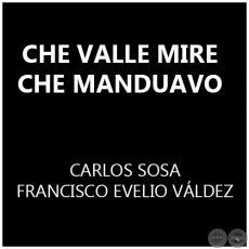 CHE VALLE MIRE CHE MANDUAVO - Polka de FRANCISCO EVELIO VLDEZ